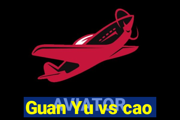 Guan Yu vs cao